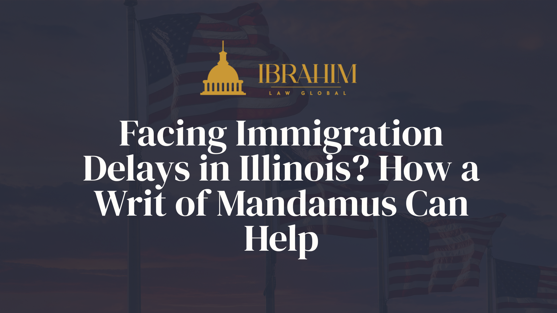 Facing Immigration Delays in Illinois? How a Writ of Mandamus Can Help