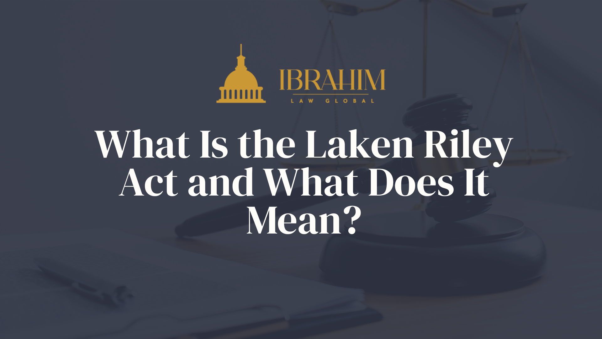 What Is the Laken Riley Act and What Does It Mean?